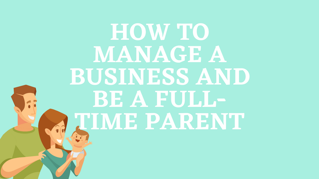 How To Manage A Business and Be A Full-Time Parent In Singapore