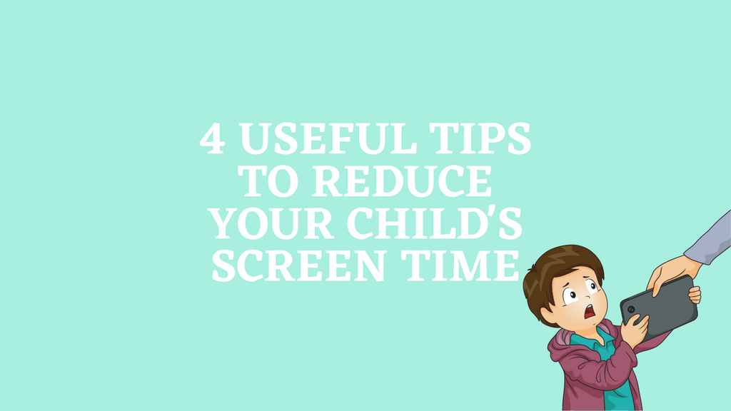 4 Useful Tips To Reduce Your Child's Screen Time