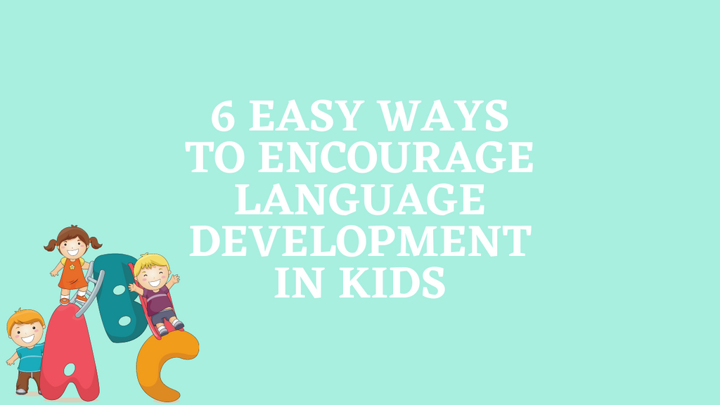 6 Easy Ways to Encourage Language Development in Kids